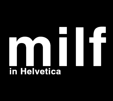 Milf in Helvetica t-shirt